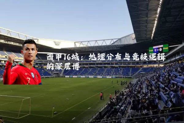 西甲16城：地理分布与竞技逻辑的深层博弈