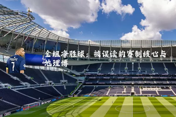 全组净胜球:被误读的赛制核心与地理博弈